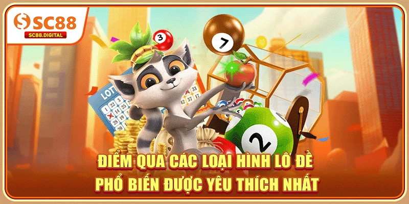 Điểm qua các loại hình lô đề phổ biến được yêu thích nhất
