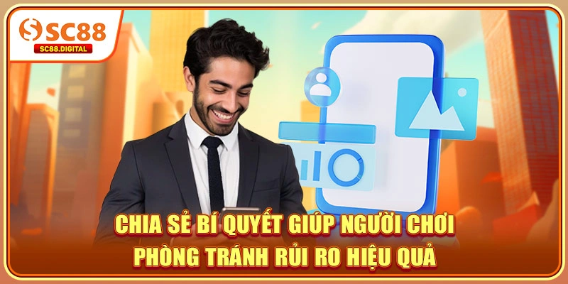 Chia sẻ bí quyết giúp người chơi phòng tránh rủi ro hiệu quả